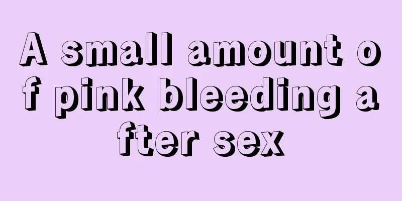 A small amount of pink bleeding after sex