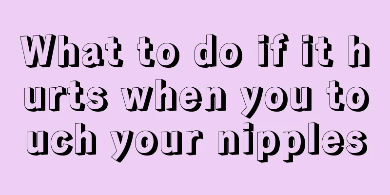 What to do if it hurts when you touch your nipples