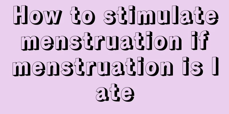 How to stimulate menstruation if menstruation is late