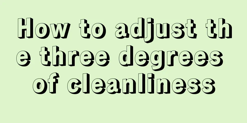 How to adjust the three degrees of cleanliness