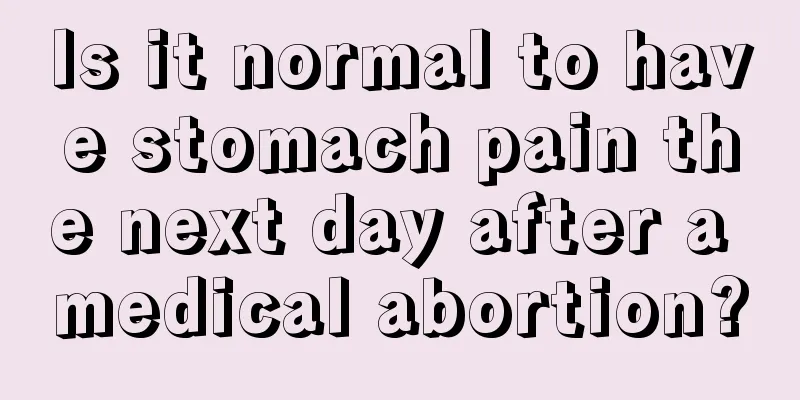 Is it normal to have stomach pain the next day after a medical abortion?