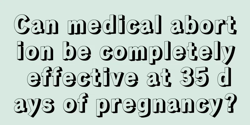 Can medical abortion be completely effective at 35 days of pregnancy?