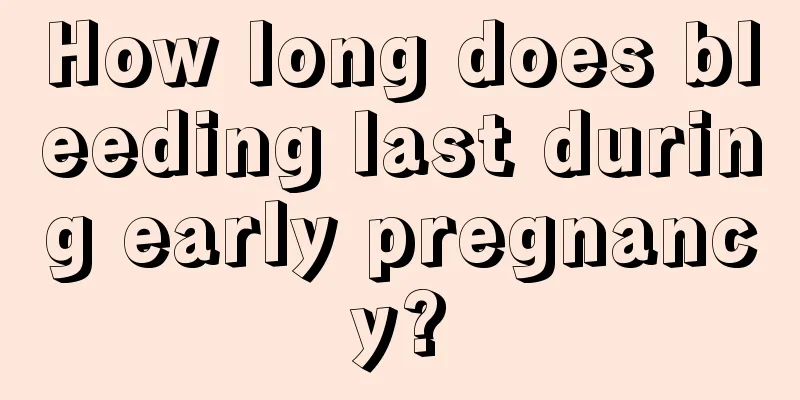 How long does bleeding last during early pregnancy?