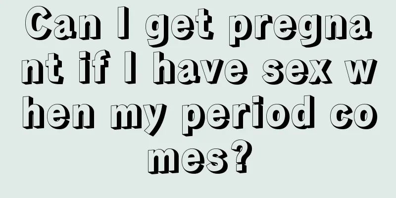 Can I get pregnant if I have sex when my period comes?