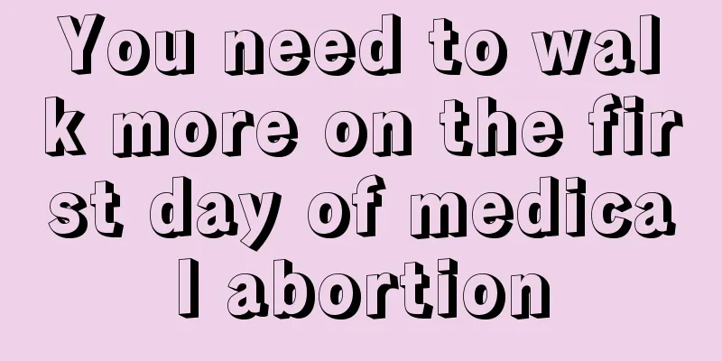 You need to walk more on the first day of medical abortion