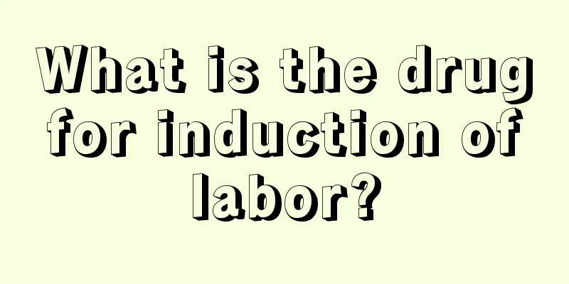 What is the drug for induction of labor?