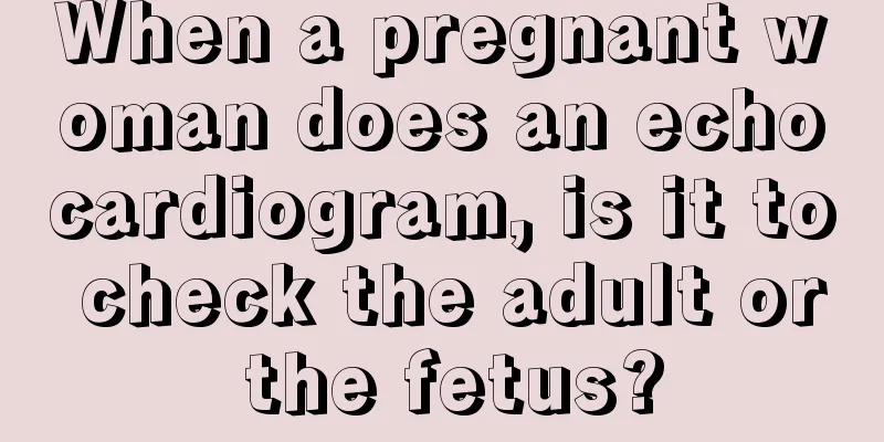 When a pregnant woman does an echocardiogram, is it to check the adult or the fetus?