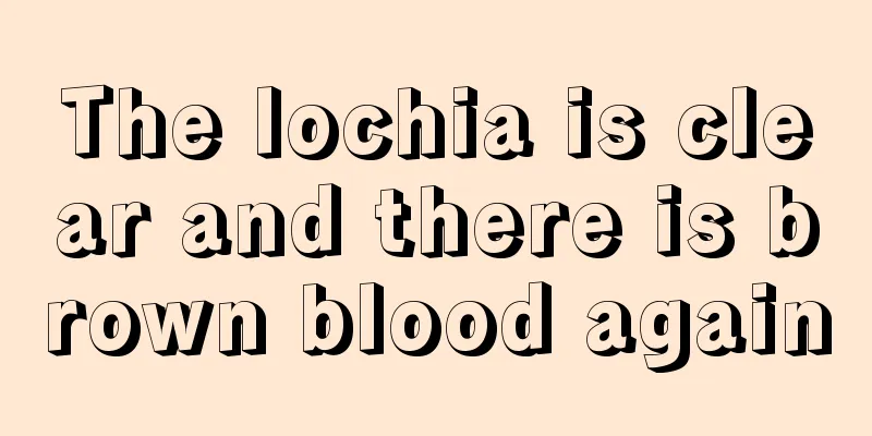 The lochia is clear and there is brown blood again