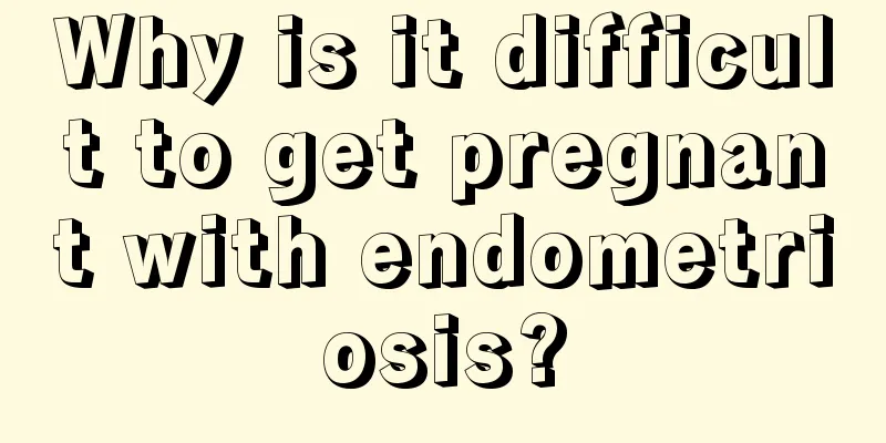 Why is it difficult to get pregnant with endometriosis?