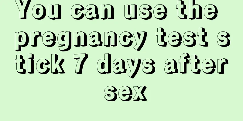 You can use the pregnancy test stick 7 days after sex