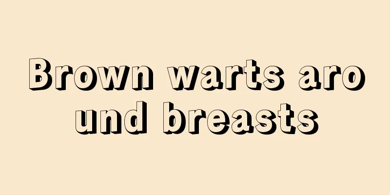 Brown warts around breasts