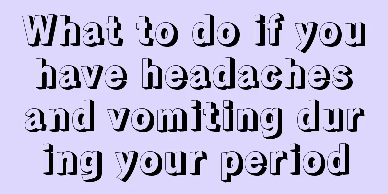 What to do if you have headaches and vomiting during your period