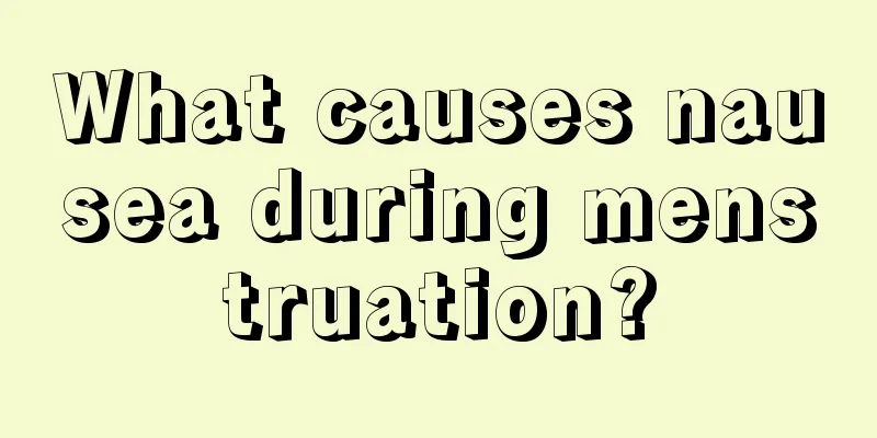 What causes nausea during menstruation?