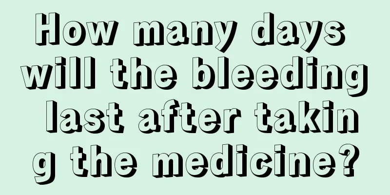 How many days will the bleeding last after taking the medicine?