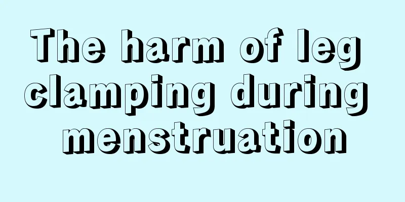 The harm of leg clamping during menstruation