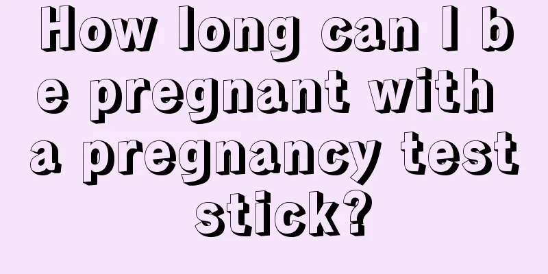 How long can I be pregnant with a pregnancy test stick?