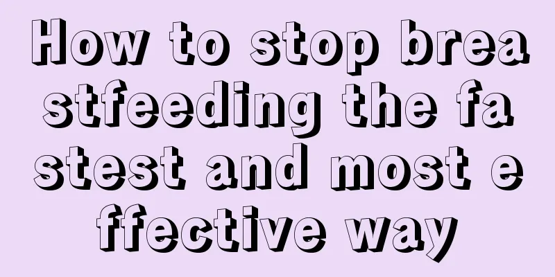 How to stop breastfeeding the fastest and most effective way