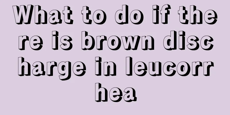 What to do if there is brown discharge in leucorrhea