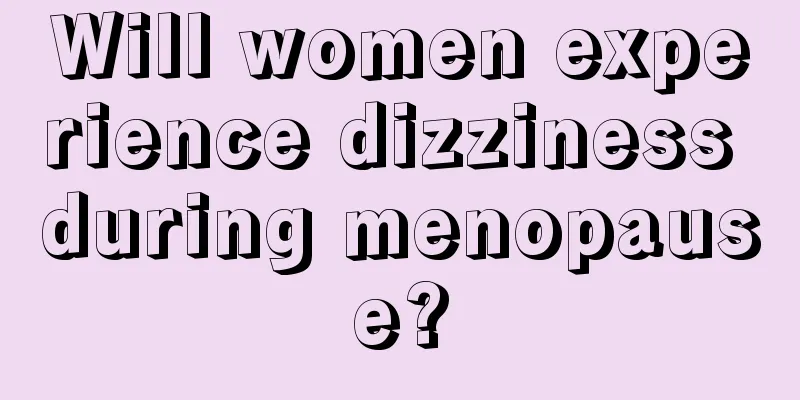 Will women experience dizziness during menopause?