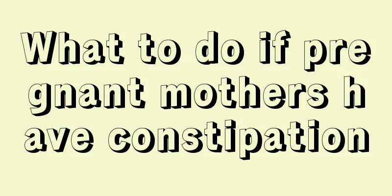 What to do if pregnant mothers have constipation