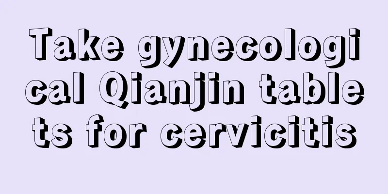 Take gynecological Qianjin tablets for cervicitis