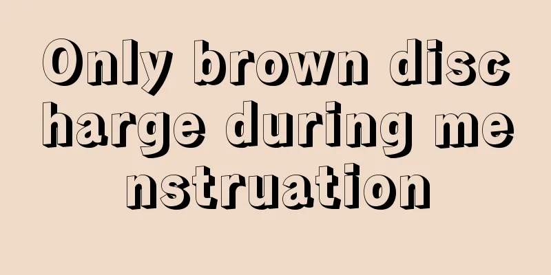 Only brown discharge during menstruation