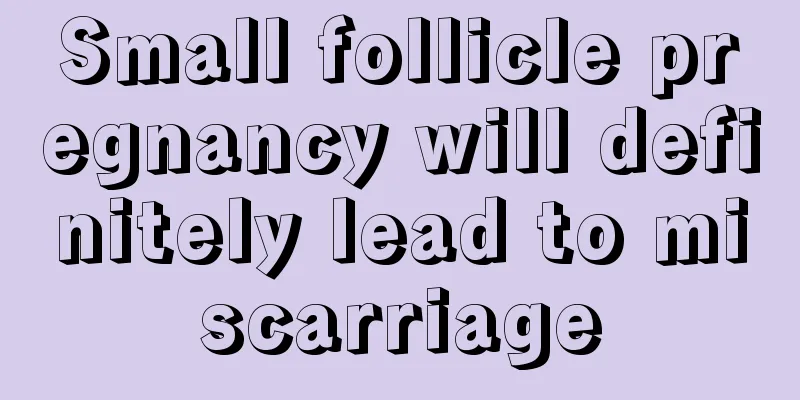 Small follicle pregnancy will definitely lead to miscarriage