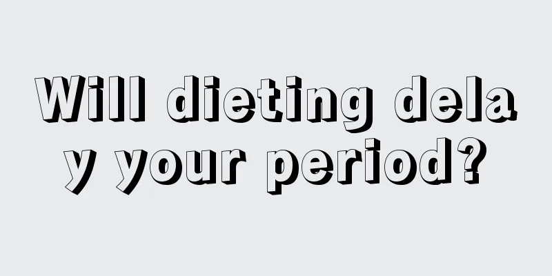 Will dieting delay your period?