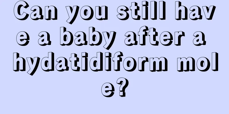 Can you still have a baby after a hydatidiform mole?