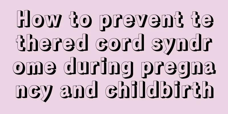 How to prevent tethered cord syndrome during pregnancy and childbirth