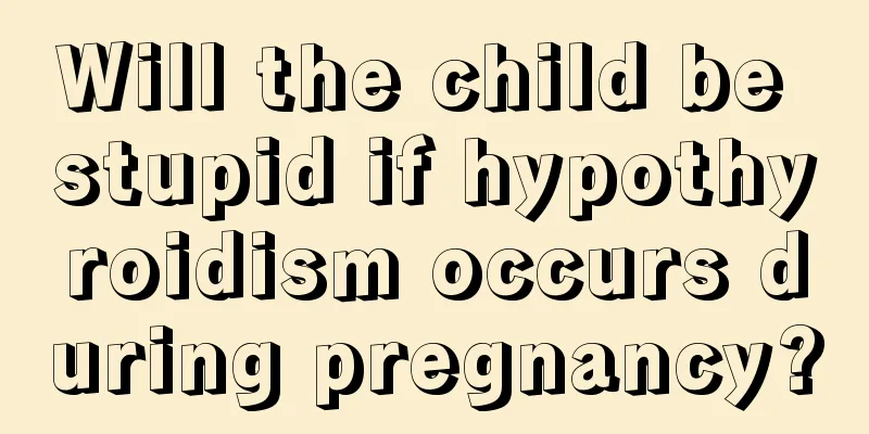 Will the child be stupid if hypothyroidism occurs during pregnancy?