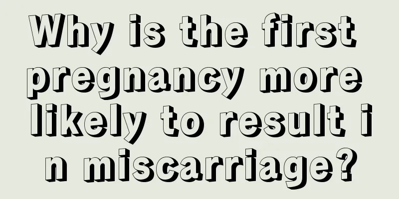 Why is the first pregnancy more likely to result in miscarriage?