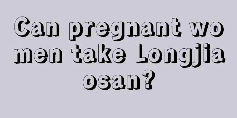 Can pregnant women take Longjiaosan?