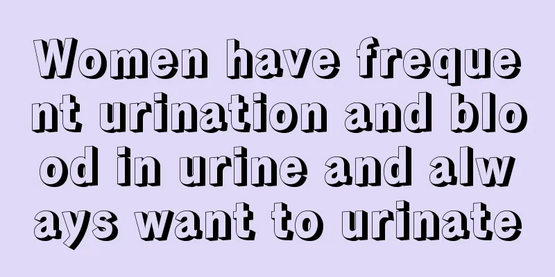 Women have frequent urination and blood in urine and always want to urinate