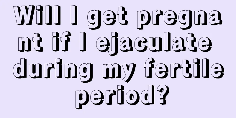 Will I get pregnant if I ejaculate during my fertile period?