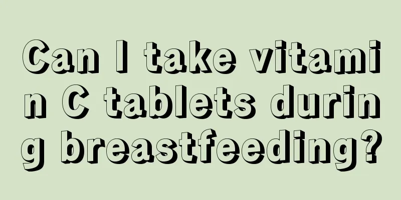 Can I take vitamin C tablets during breastfeeding?