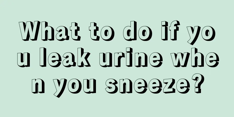 What to do if you leak urine when you sneeze?