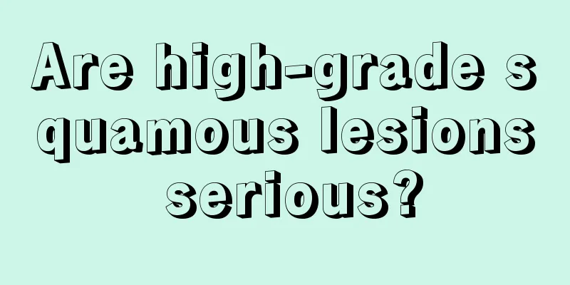 Are high-grade squamous lesions serious?