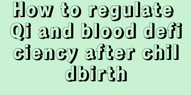 How to regulate Qi and blood deficiency after childbirth