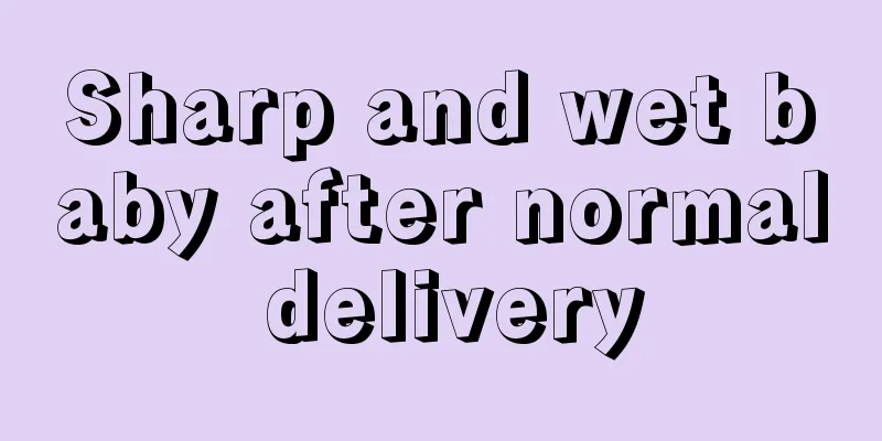 Sharp and wet baby after normal delivery