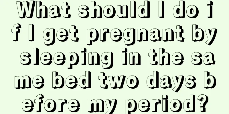 What should I do if I get pregnant by sleeping in the same bed two days before my period?