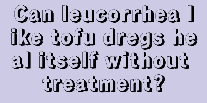 Can leucorrhea like tofu dregs heal itself without treatment?