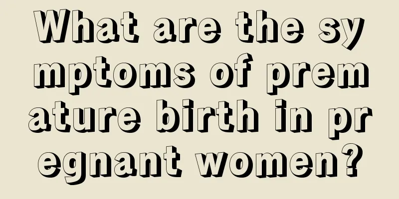 What are the symptoms of premature birth in pregnant women?