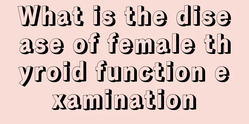 What is the disease of female thyroid function examination