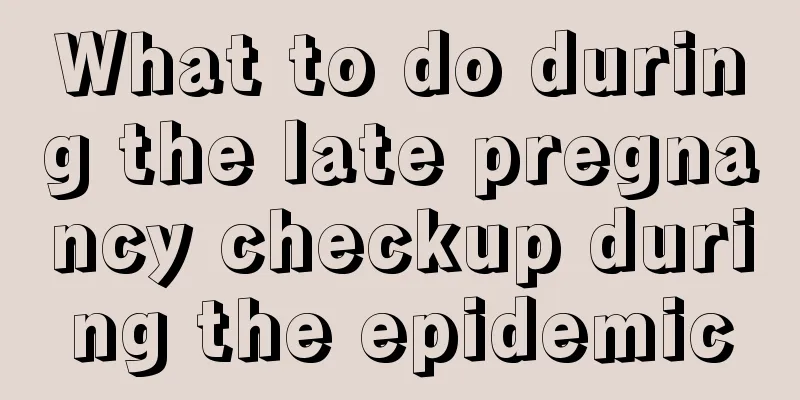 What to do during the late pregnancy checkup during the epidemic