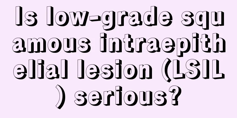 Is low-grade squamous intraepithelial lesion (LSIL) serious?