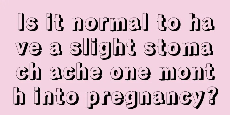 Is it normal to have a slight stomach ache one month into pregnancy?