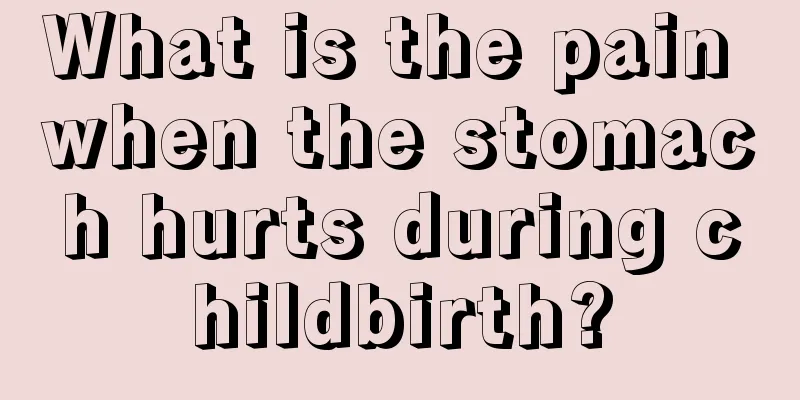 What is the pain when the stomach hurts during childbirth?