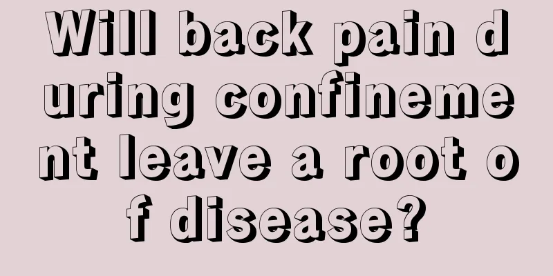 Will back pain during confinement leave a root of disease?