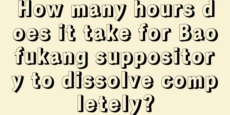 How many hours does it take for Baofukang suppository to dissolve completely?